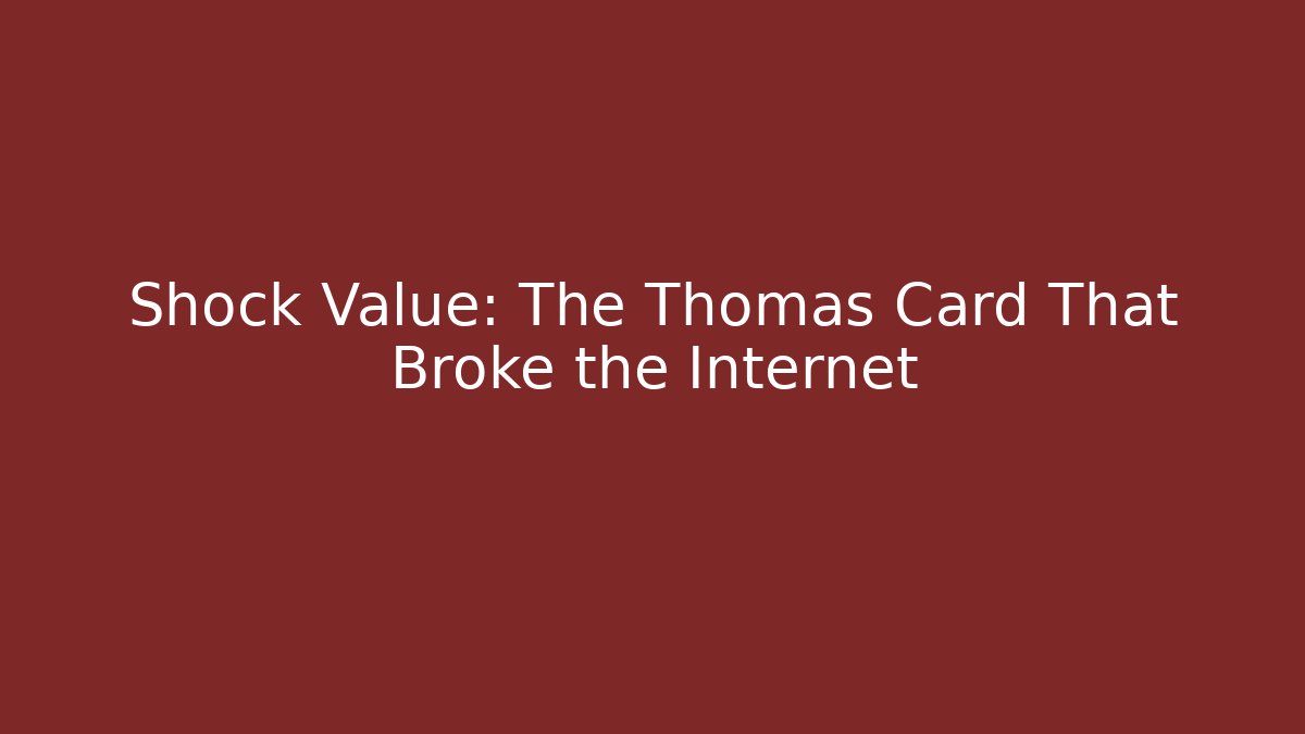 Shock Value: The Thomas Card That Broke the Internet