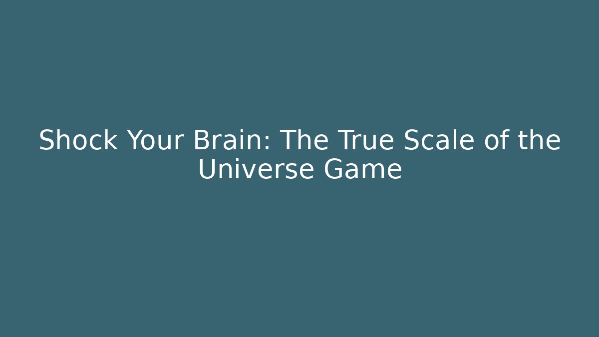 Shock Your Brain: The True Scale of the Universe Game - Critter Realm
