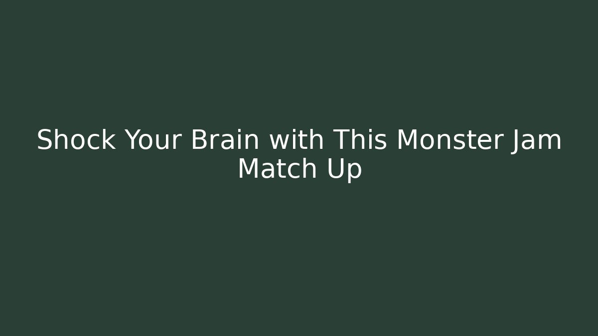 Shock Your Brain with This Monster Jam Match Up