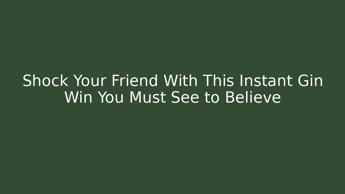 Shock Your Friend With This Instant Gin Win You Must See to Believe