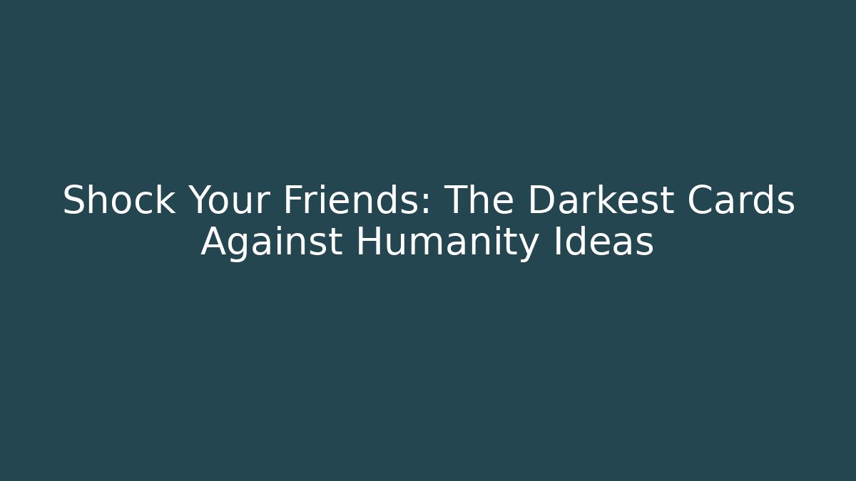 Shock Your Friends: The Darkest Cards Against Humanity Ideas