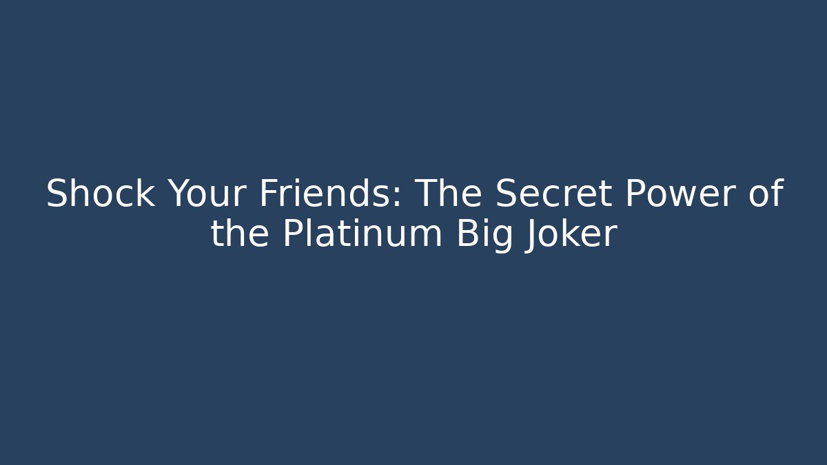 Shock Your Friends: The Secret Power of the Platinum Big Joker