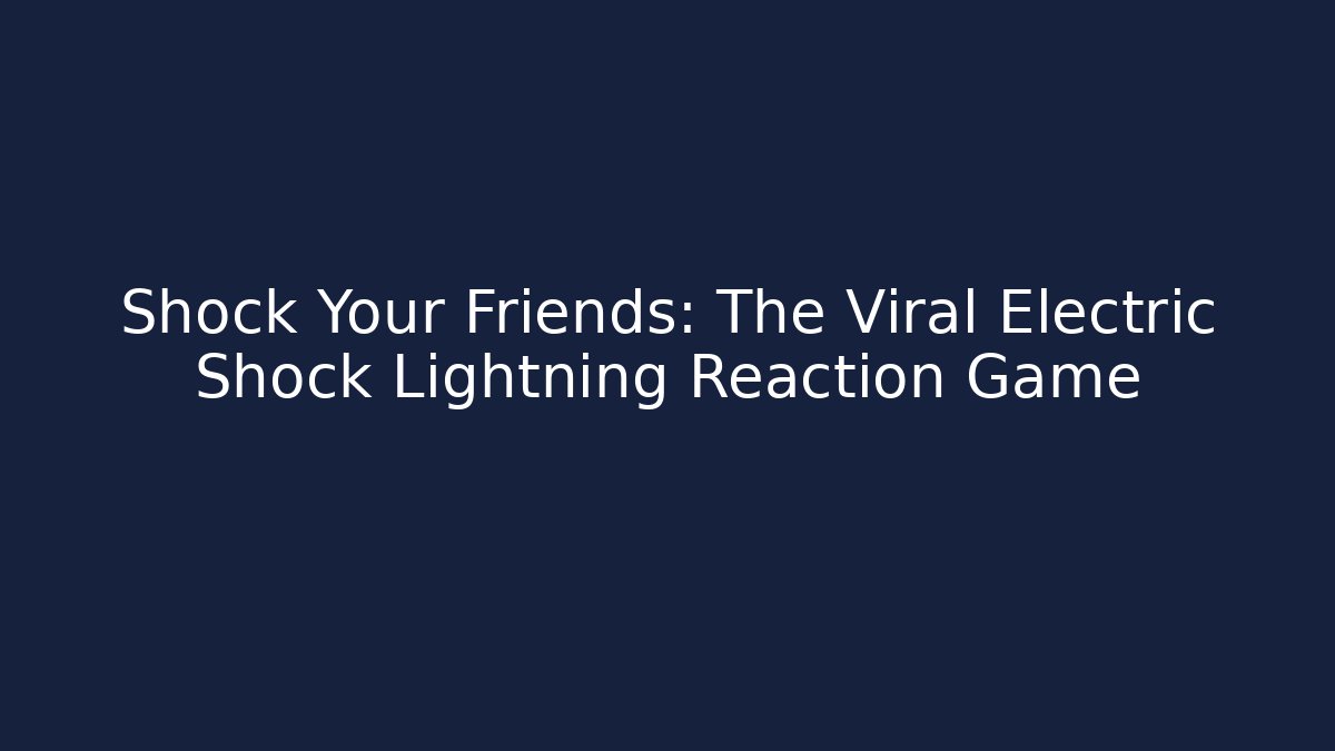 Shock Your Friends: The Viral Electric Shock Lightning Reaction Game