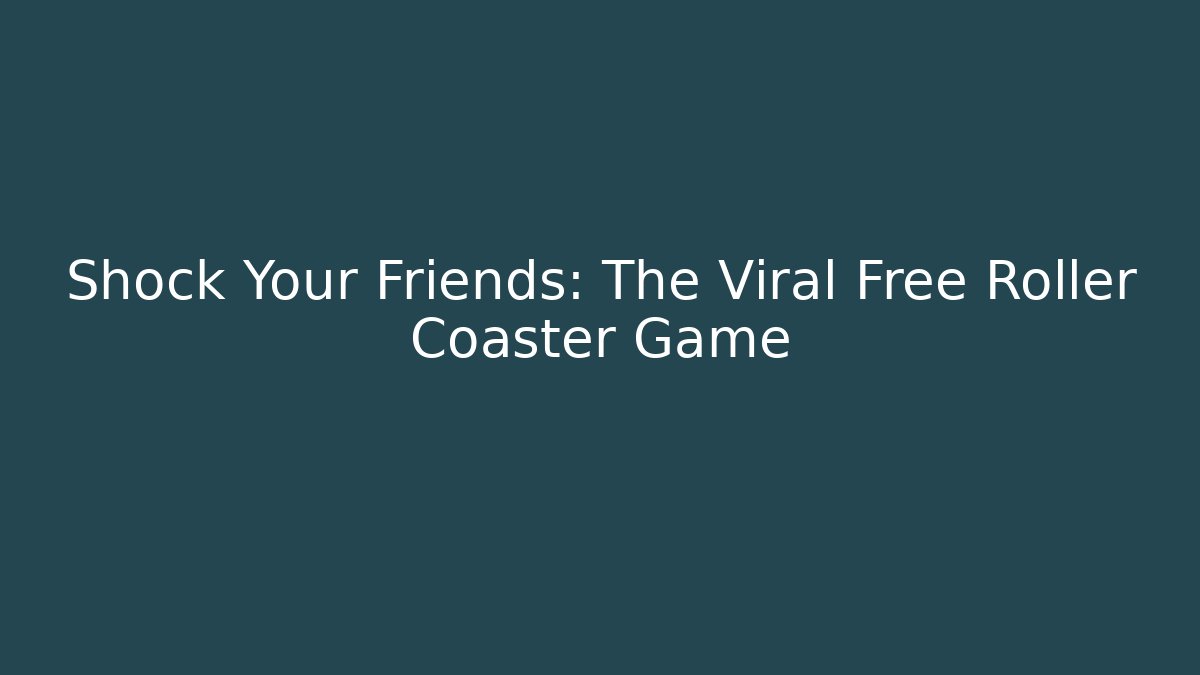 Shock Your Friends: The Viral Free Roller Coaster Game