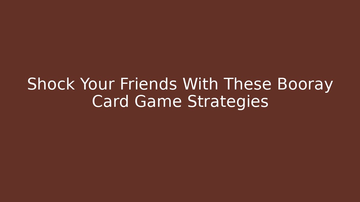 Shock Your Friends With These Booray Card Game Strategies