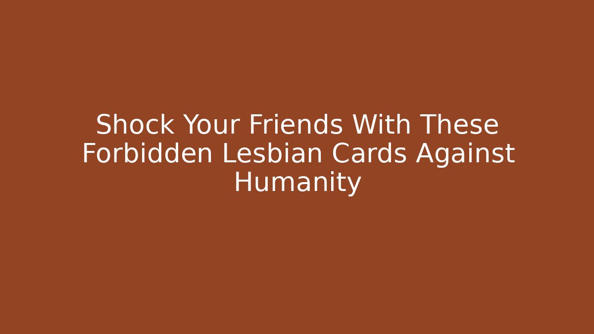 Shock Your Friends With These Forbidden Lesbian Cards Against Humanity