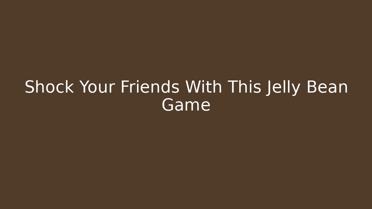 Shock Your Friends With This Jelly Bean Game