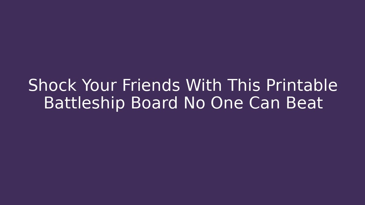 Shock Your Friends With This Printable Battleship Board No One Can Beat