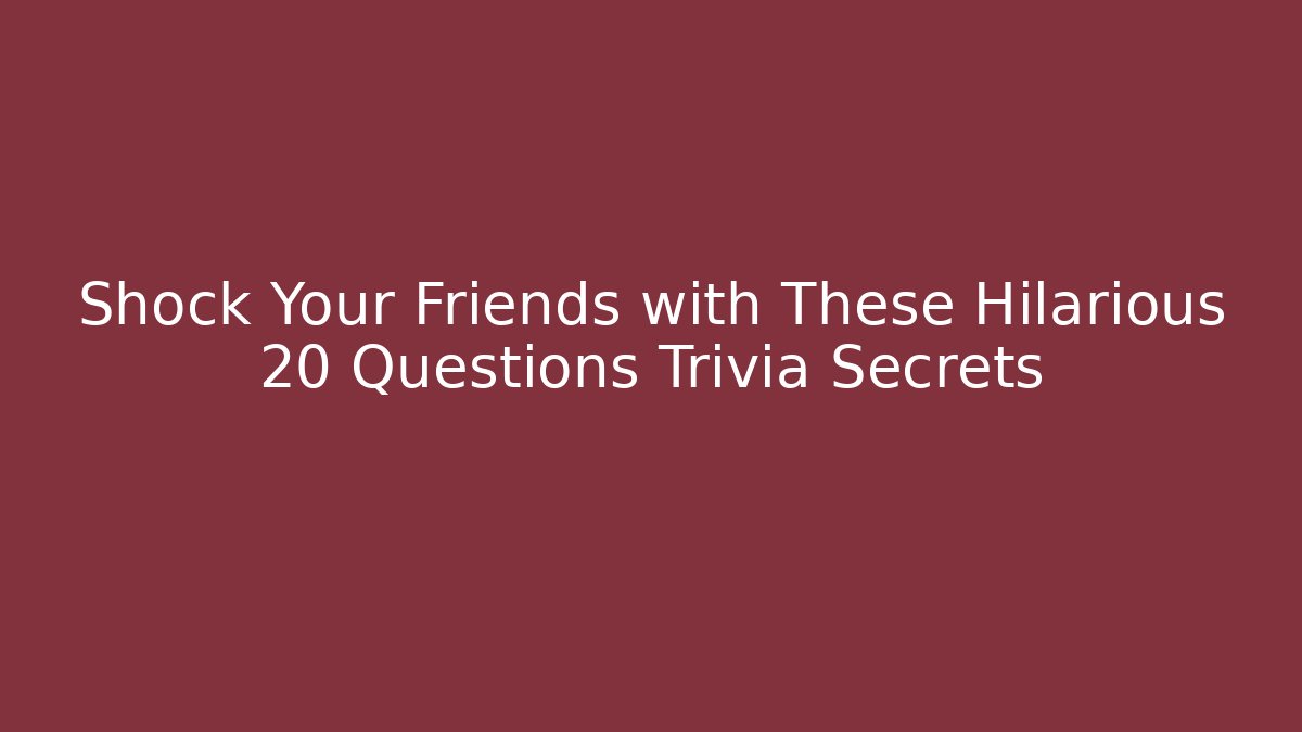 Shock Your Friends with These Hilarious 20 Questions Trivia Secrets