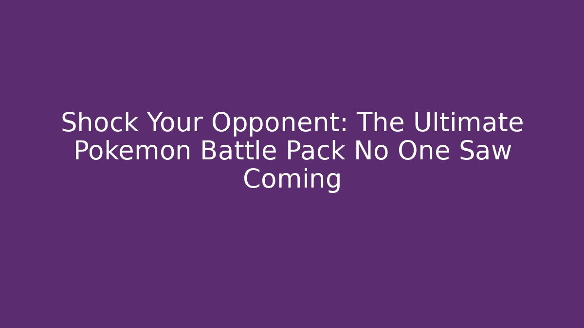 Shock Your Opponent: The Ultimate Pokémon Battle Pack No One Saw Coming