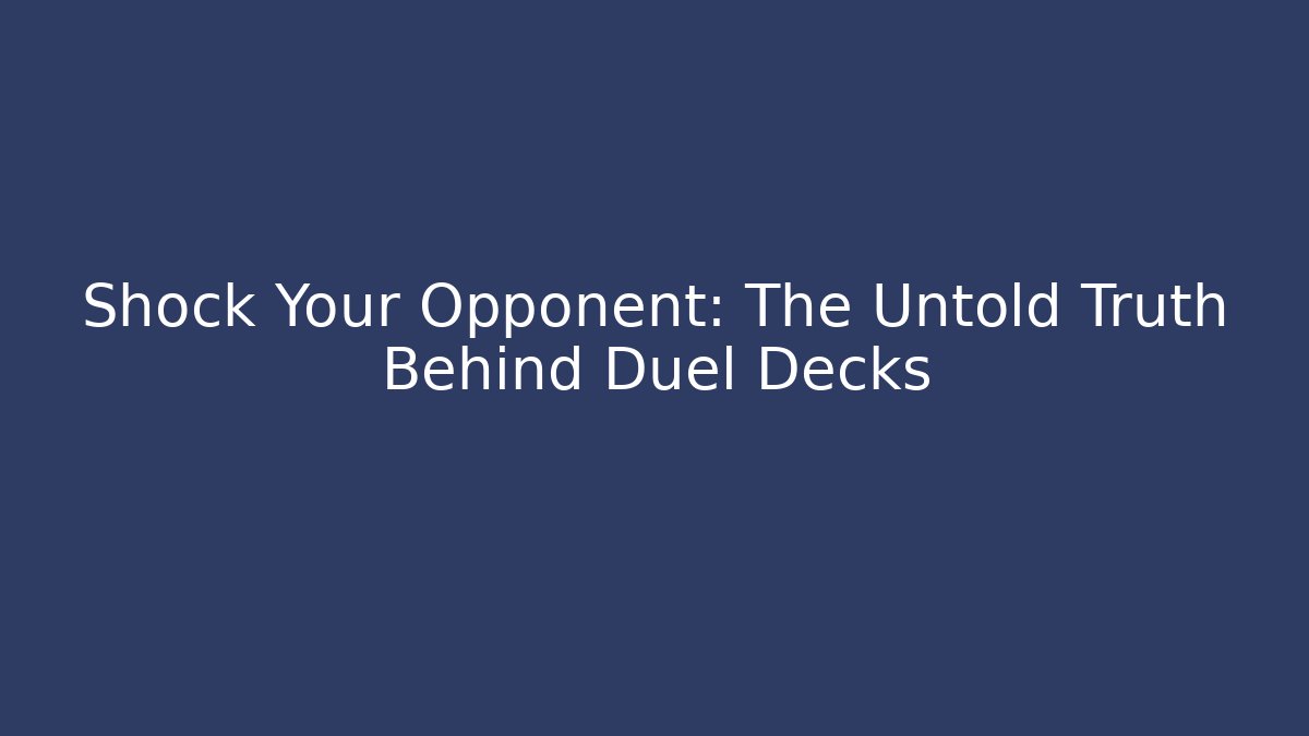 Shock Your Opponent: The Untold Truth Behind Duel Decks