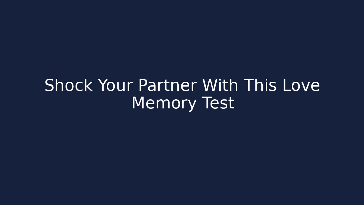 Shock Your Partner With This Love Memory Test