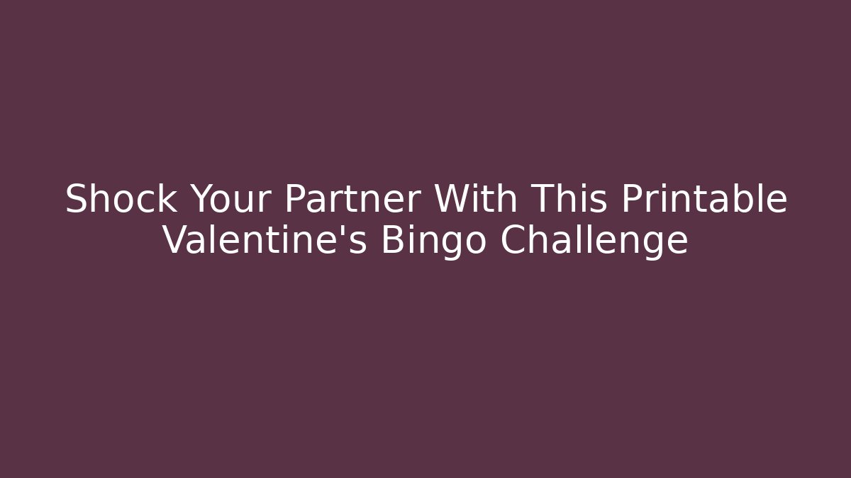 Shock Your Partner With This Printable Valentine's Bingo Challenge