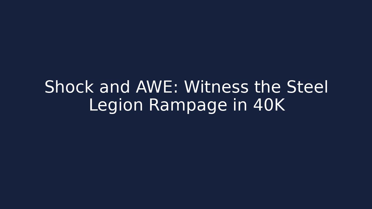 Shock and AWE: Witness the Steel Legion Rampage in 40K