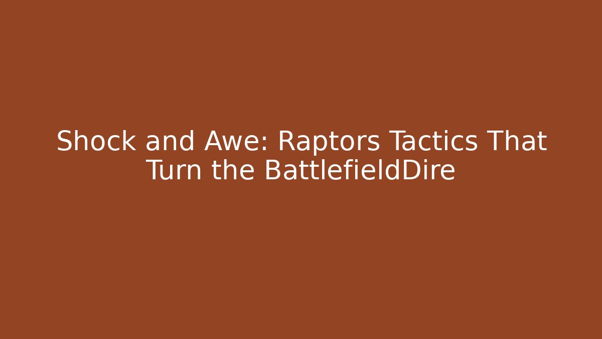 Shock and Awe: Raptors Tactics That Turn the BattlefieldDire