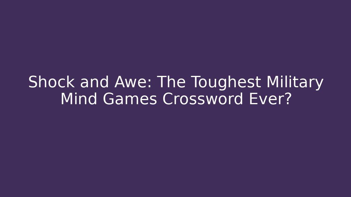 Shock and Awe: The Toughest Military Mind Games Crossword Ever?
