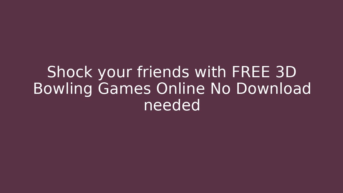 Shock your friends with FREE 3D Bowling Games Online No Download needed