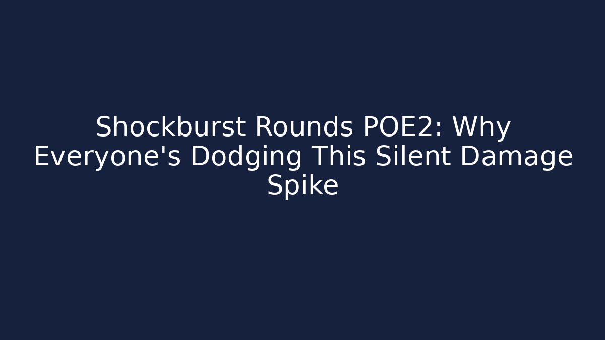 Shockburst Rounds POE2: Why Everyone’s Dodging This Silent Damage Spike