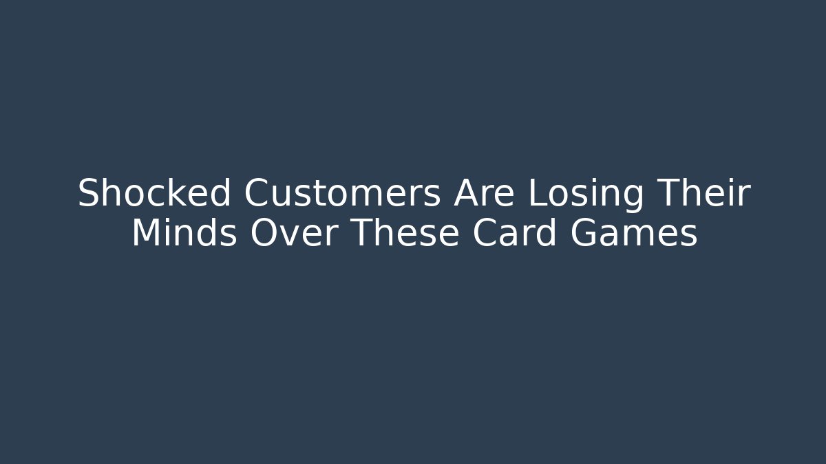 Shocked Customers Are Losing Their Minds Over These Card Games