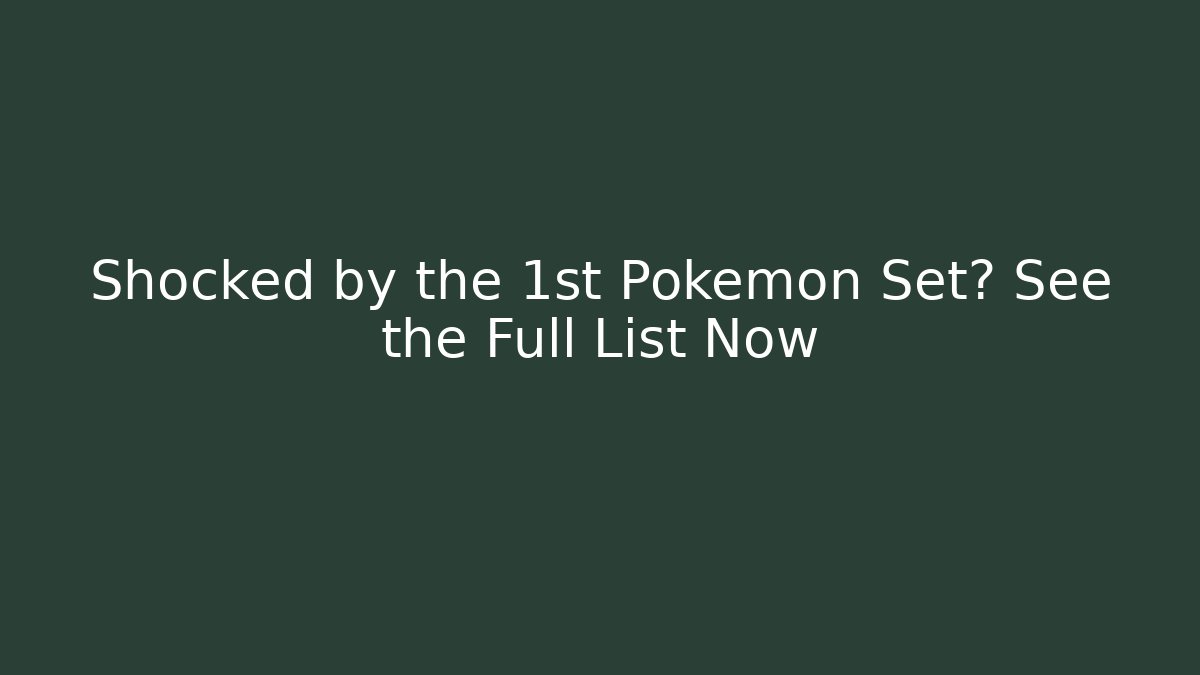 Shocked by the 1st Pokémon Set? See the Full List Now