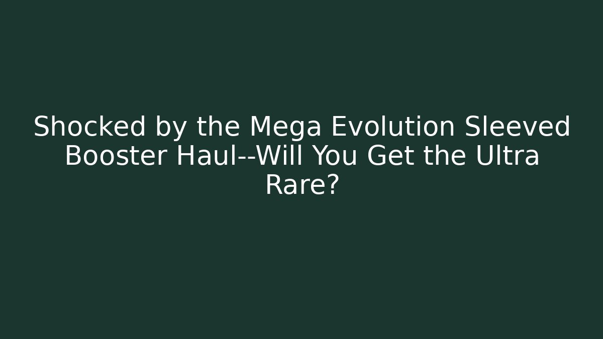 Shocked by the Mega Evolution Sleeved Booster Haul—Will You Get the Ultra Rare?