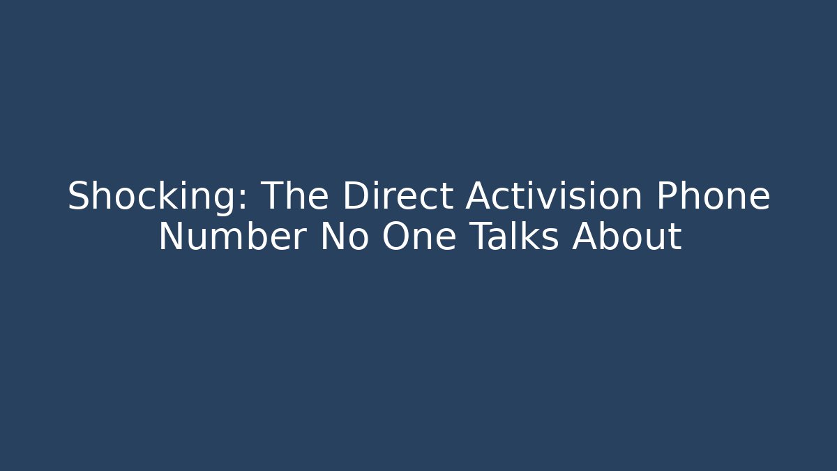 Shocking: The Direct Activision Phone Number No One Talks About