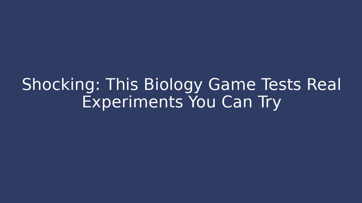 Shocking: This Biology Game Tests Real Experiments You Can Try