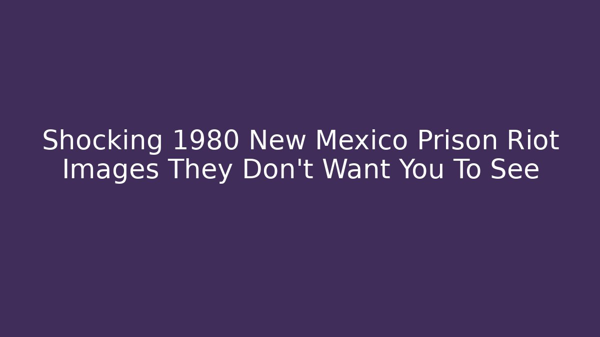Shocking 1980 New Mexico Prison Riot Images They Don't Want You To See