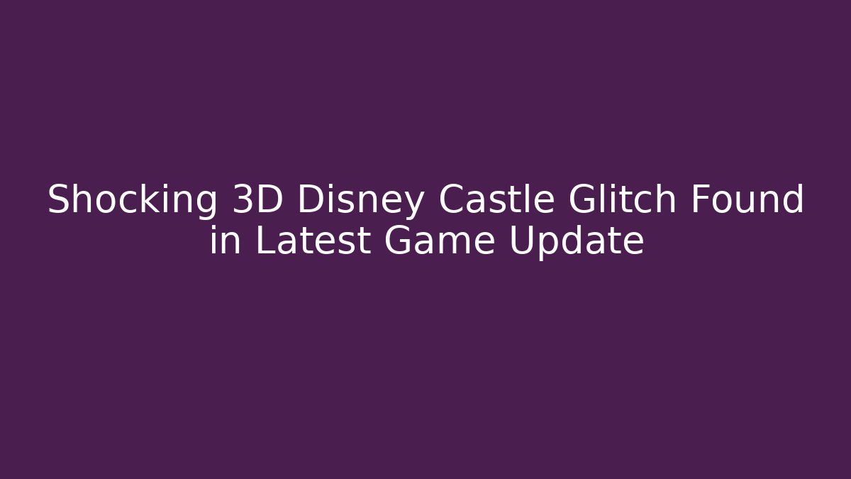 Shocking 3D Disney Castle Glitch Found in Latest Game Update