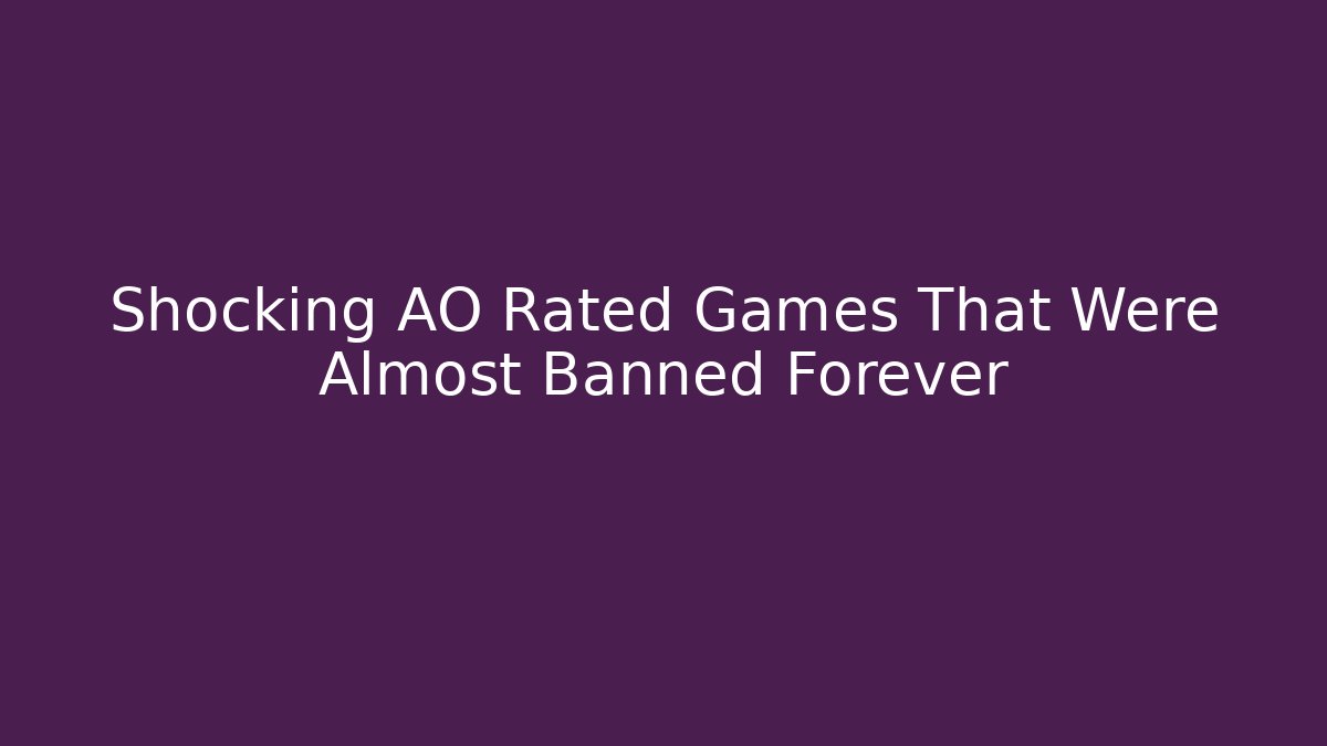 Shocking AO Rated Games That Were Almost Banned Forever