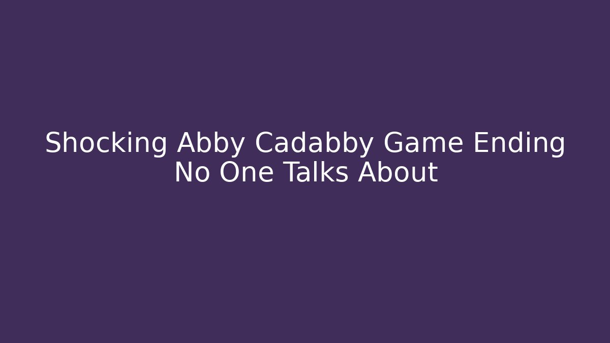 Shocking Abby Cadabby Game Ending No One Talks About