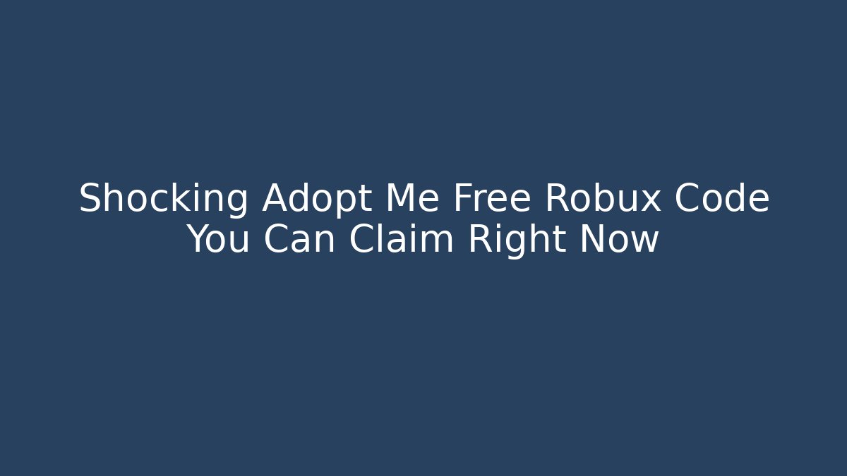 Shocking Adopt Me Free Robux Code You Can Claim Right Now