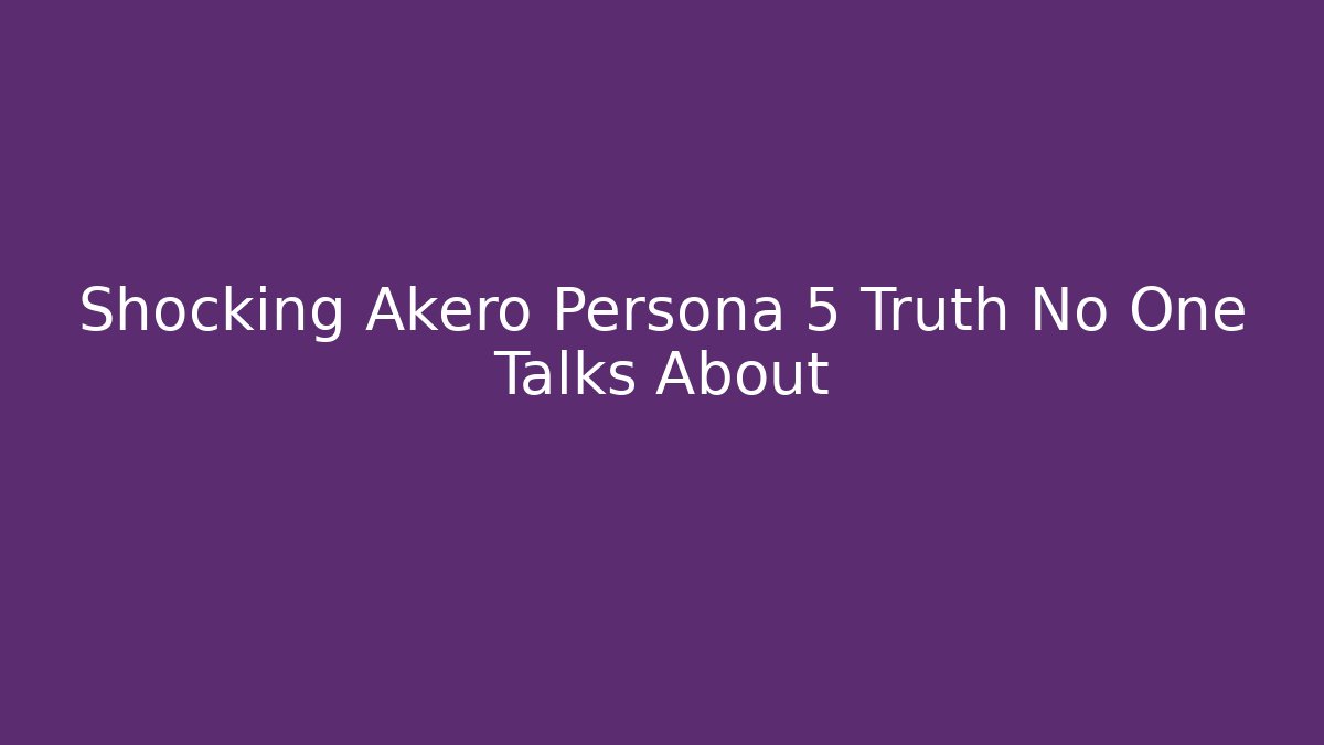Shocking Akero Persona 5 Truth No One Talks About