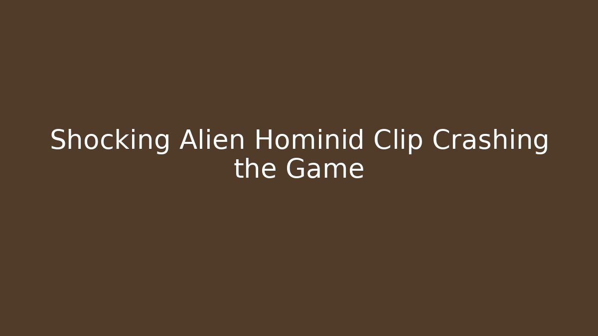 Shocking Alien Hominid Clip Crashing the Game