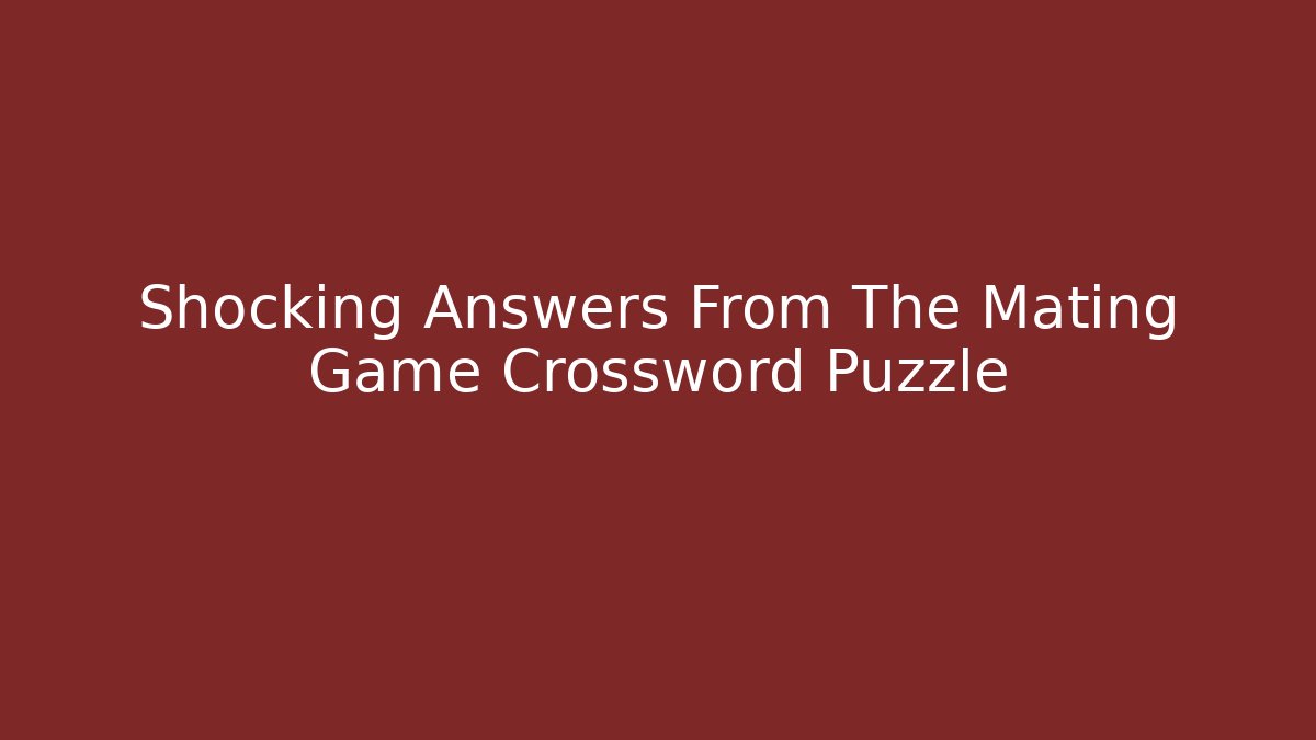 Shocking Answers From The Mating Game Crossword Puzzle