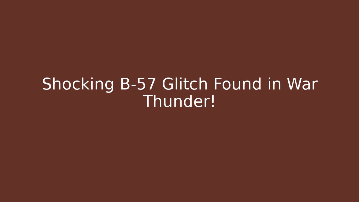 Shocking B-57 Glitch Found in War Thunder!