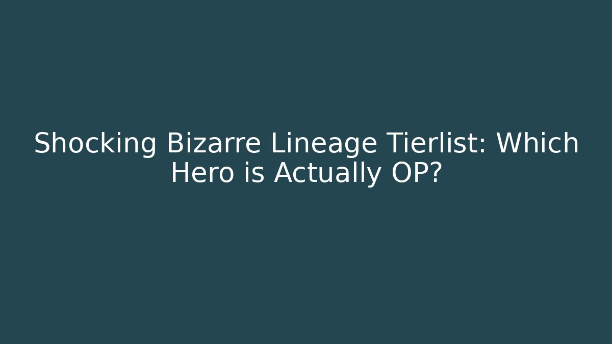 Shocking Bizarre Lineage Tierlist: Which Hero is Actually OP? - Critter Realm
