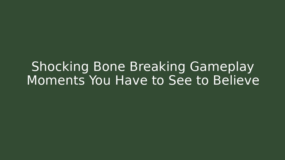 Shocking Bone Breaking Gameplay Moments You Have to See to Believe