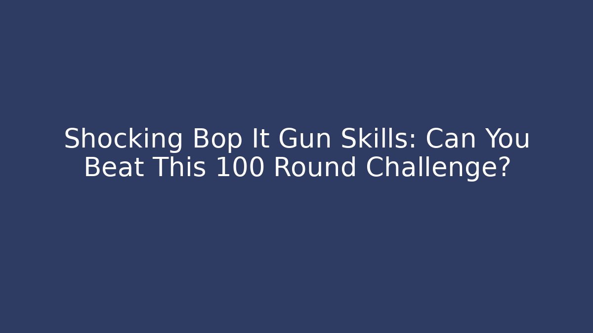 Shocking Bop It Gun Skills: Can You Beat This 100 Round Challenge?