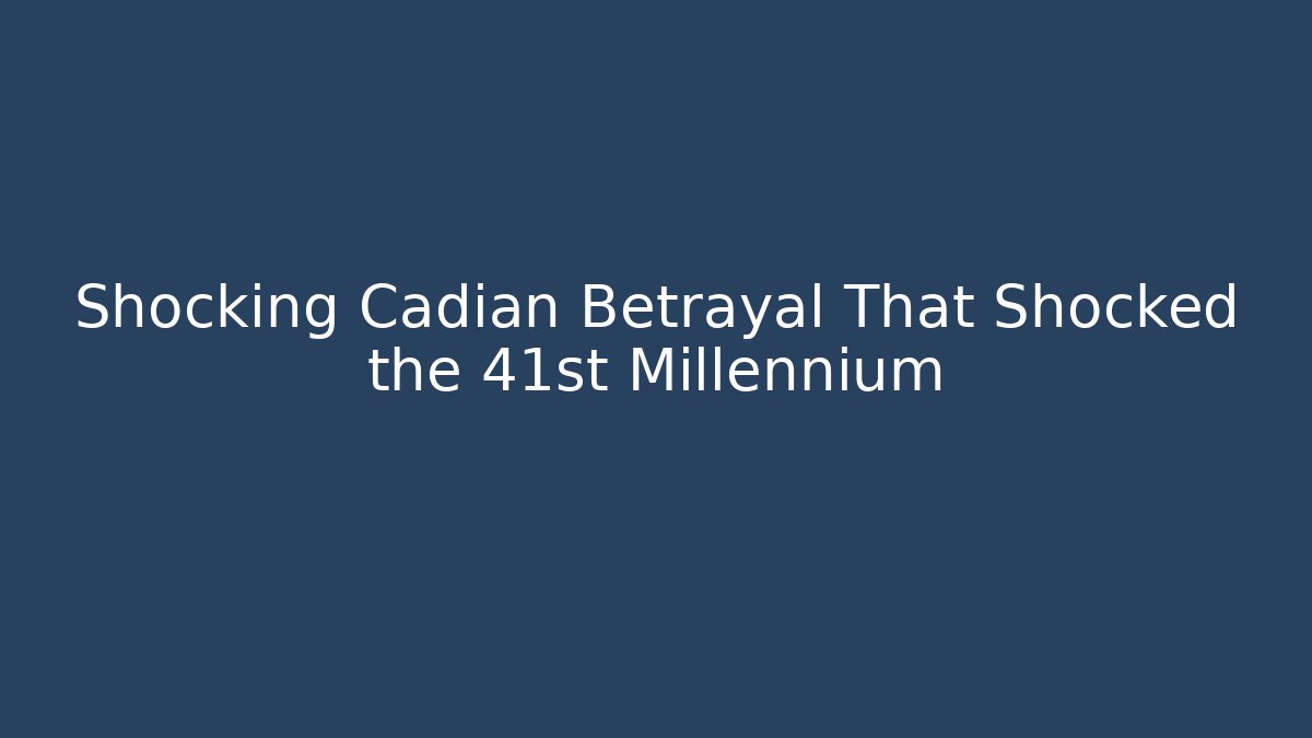 Shocking Cadian Betrayal That Shocked the 41st Millennium - Critter Realm