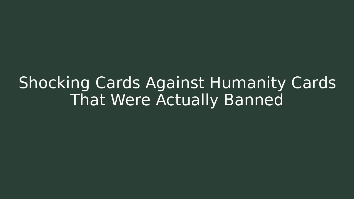 Shocking Cards Against Humanity Cards That Were Actually Banned