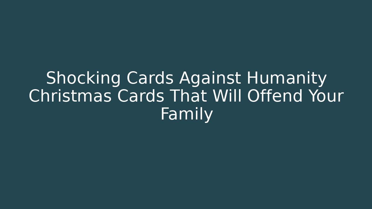 Shocking Cards Against Humanity Christmas Cards That Will Offend Your Family