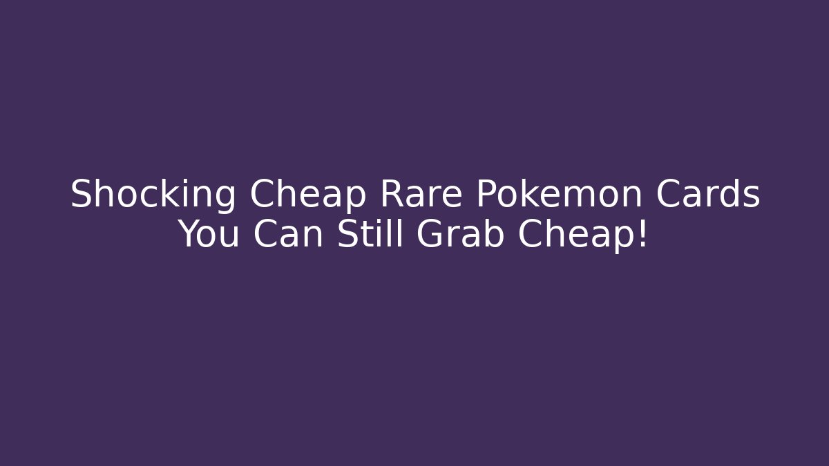 Shocking Cheap Rare Pokemon Cards You Can Still Grab Cheap! - Critter Realm