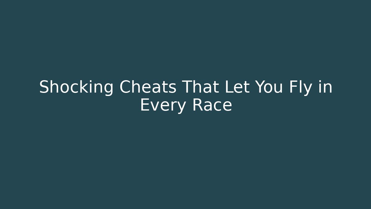Shocking Cheats That Let You Fly in Every Race