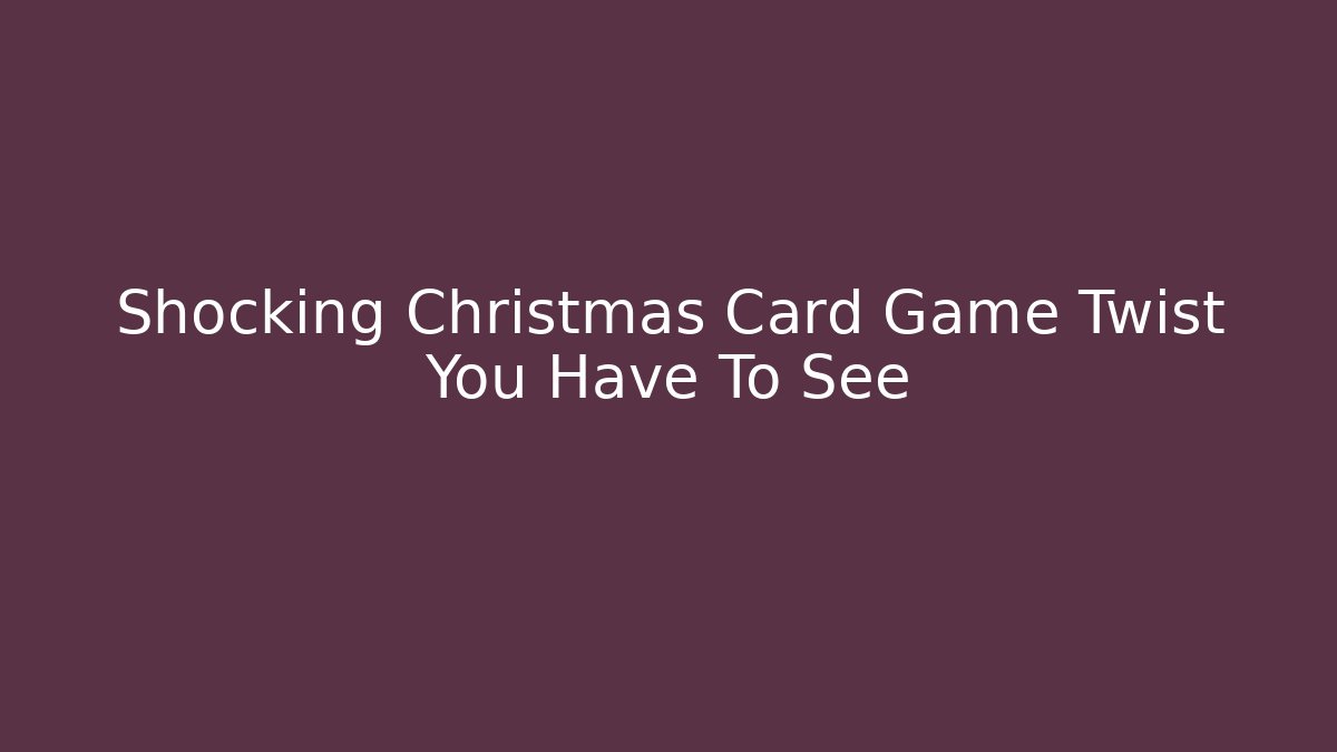 Shocking Christmas Card Game Twist You Have To See