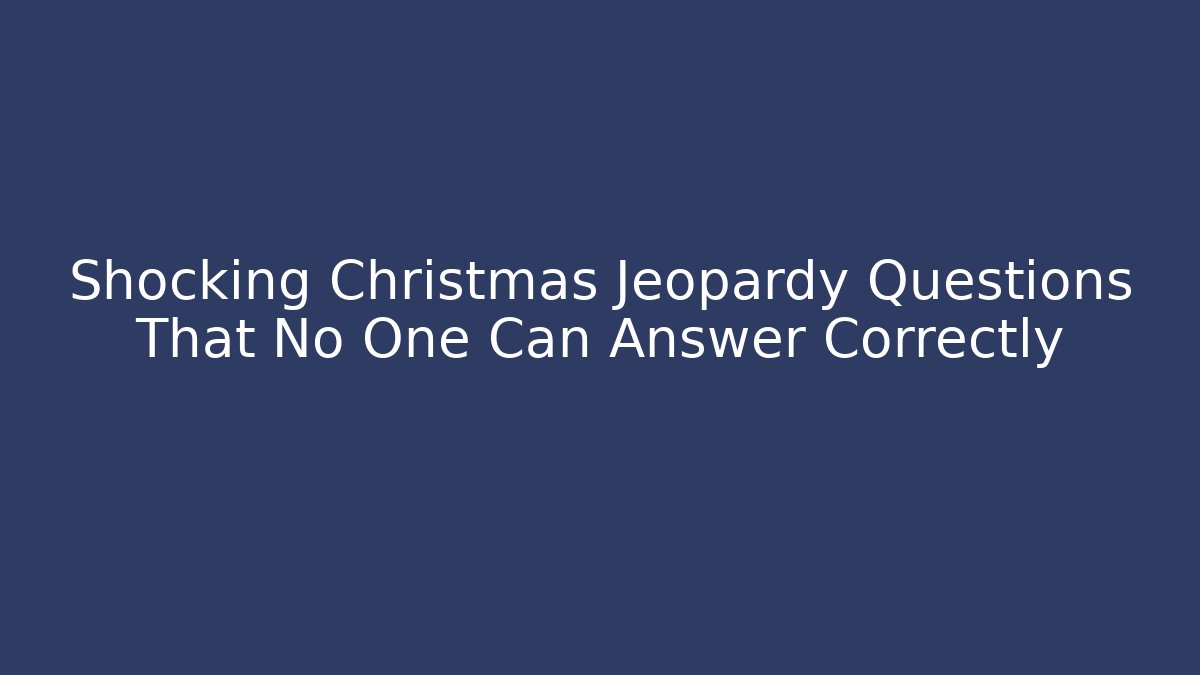 Shocking Christmas Jeopardy Questions That No One Can Answer Correctly