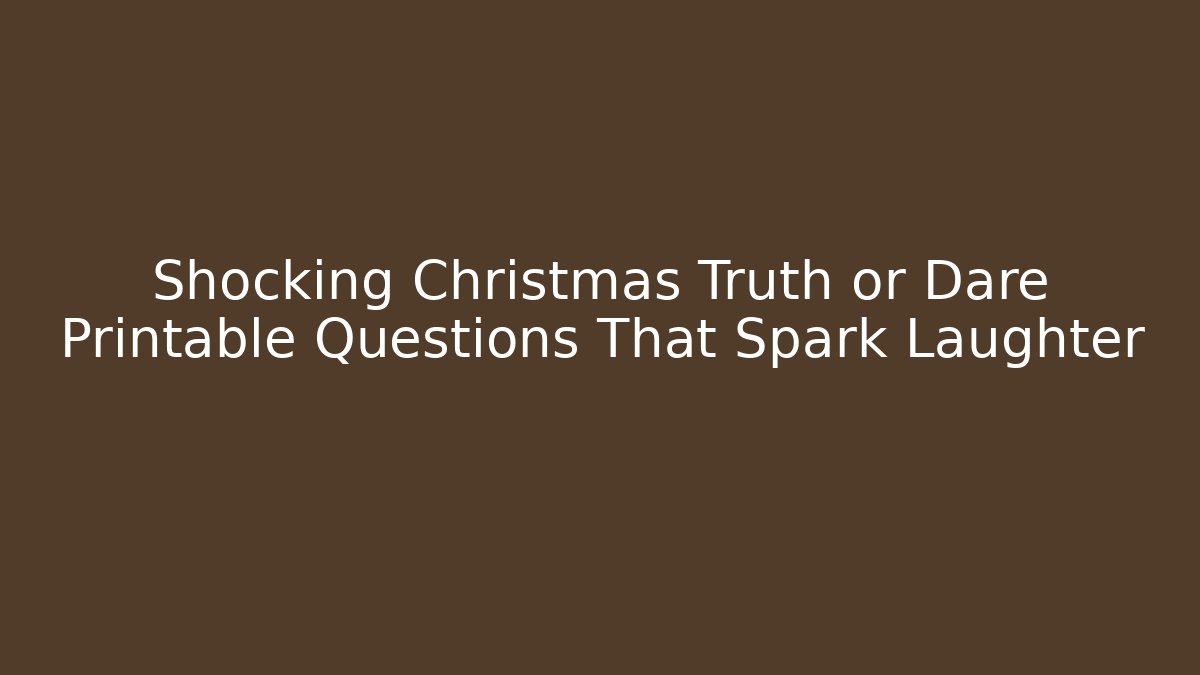 Shocking Christmas Truth or Dare Printable Questions That Spark Laughter