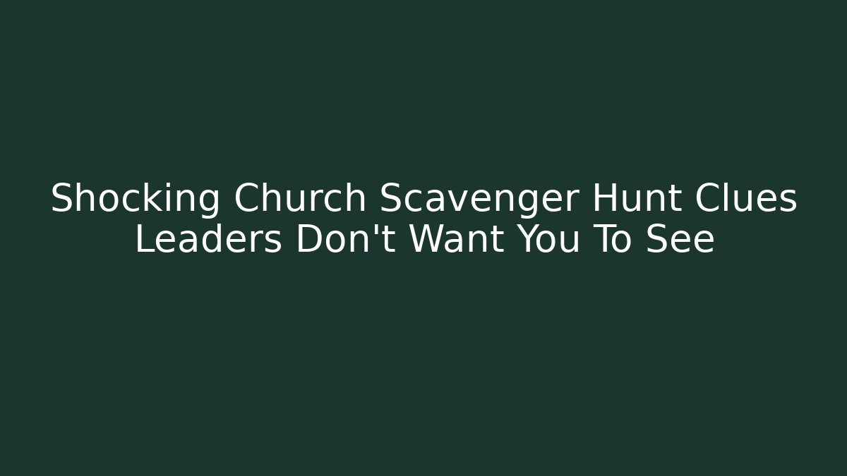 Shocking Church Scavenger Hunt Clues Leaders Don't Want You To See