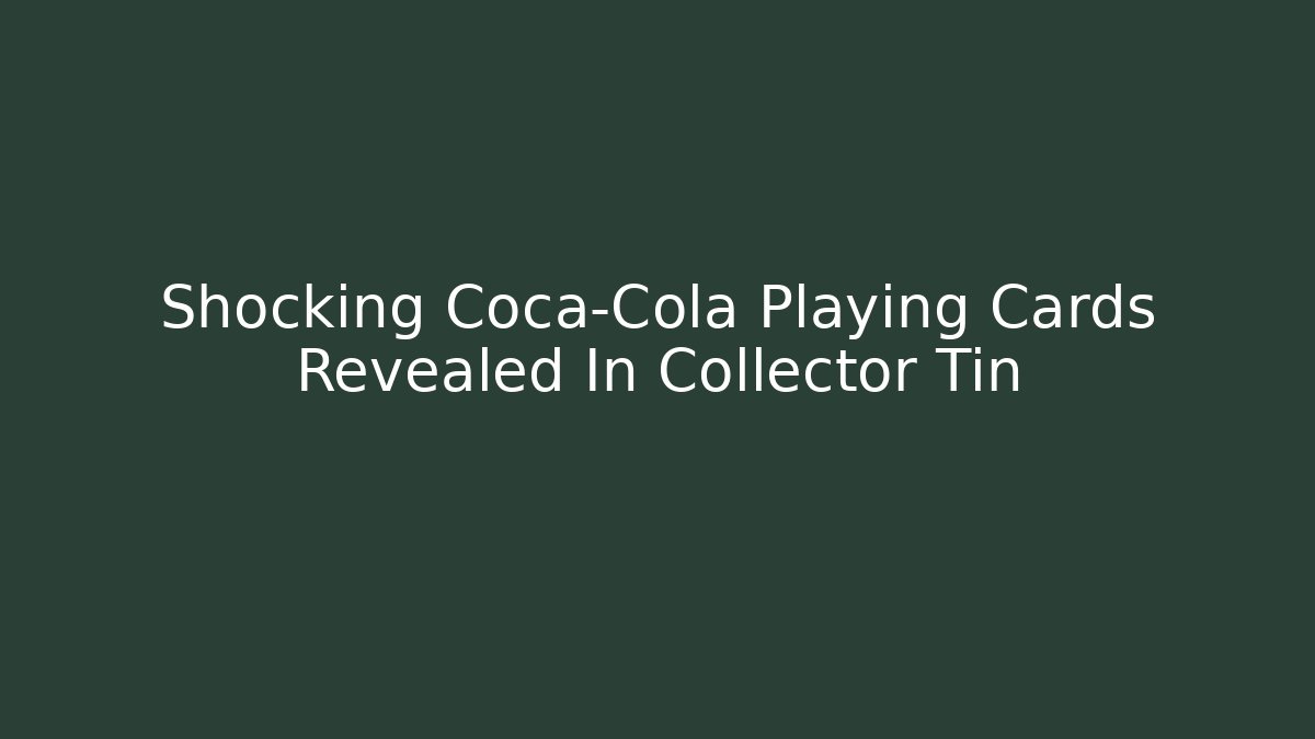 Shocking Coca-Cola Playing Cards Revealed In Collector Tin