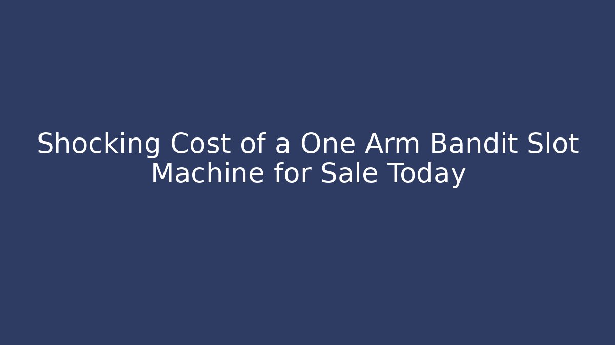 Shocking Cost of a One Arm Bandit Slot Machine for Sale Today